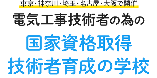 【東京・神奈川・埼玉・名古屋・大阪で開催】電気工事技術者の為の国家資格取得、技術者育成の学校